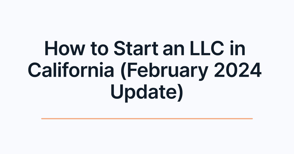 How to Start an LLC in California (February 2024 Update)